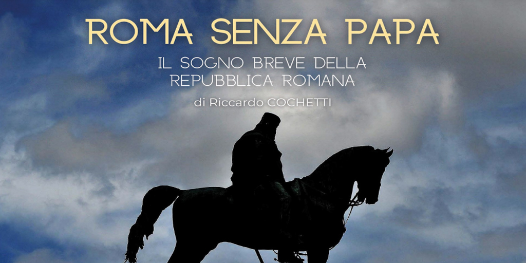 Roma senza Papa, il sogno breve della Repubblica Romana 