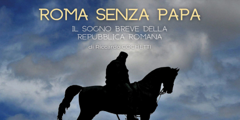 Roma senza Papa, il sogno breve della Repubblica Romana 